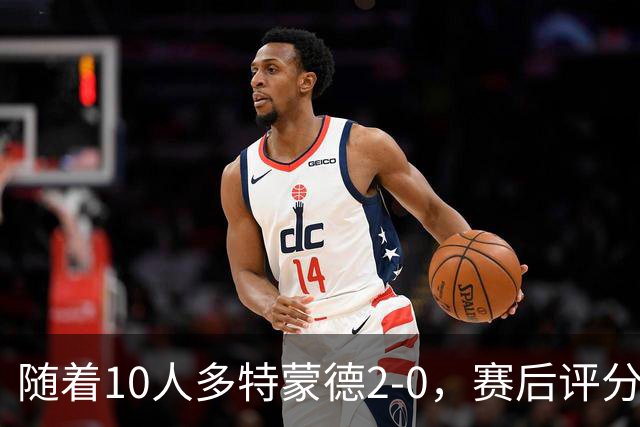随着10人多特蒙德2-0，赛后评分+德甲最新积分榜出炉