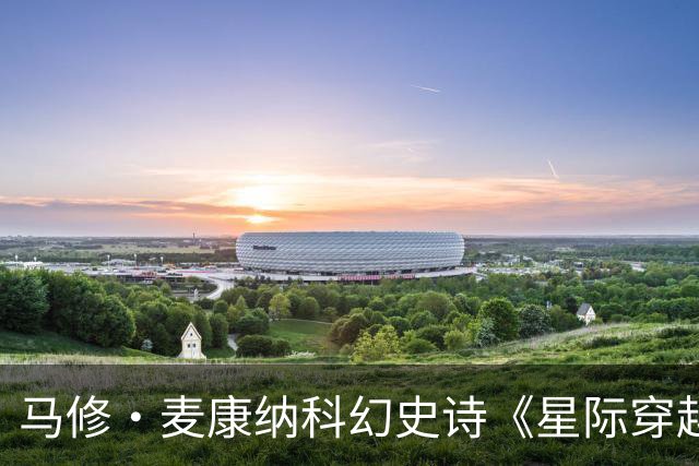 马修·麦康纳科幻史诗《星际穿越》横扫多国热榜 新片烂番茄89%本周上映